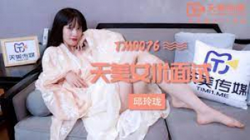 TM0076 หนังxเอเชีย นางเอกจีนน้องใหม่มาเอาใจทางบ้าน นอนถ่างกว้างๆให้ชายหื่นเย็ดโหด หุ่นxxxกระหน่ำเย็ดรัวๆซอยให้เย็ดน้ำแตก
